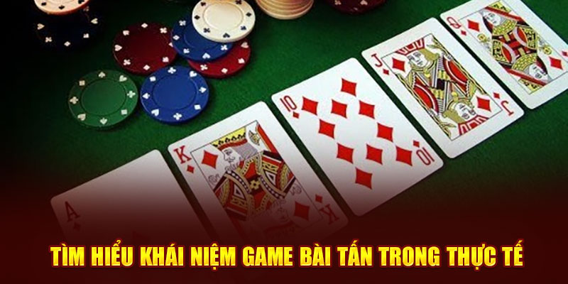 Tìm hiểu khái niệm game bài Tấn trong thực tế